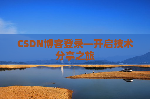 CSDN博客登录—开启技术分享之旅